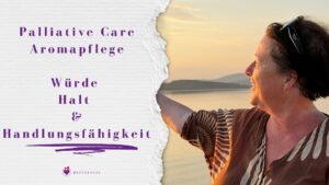 Professionelle Aromapflege in der Palliative Care für Würde und Halt am Lebensende, duftgenuss.at